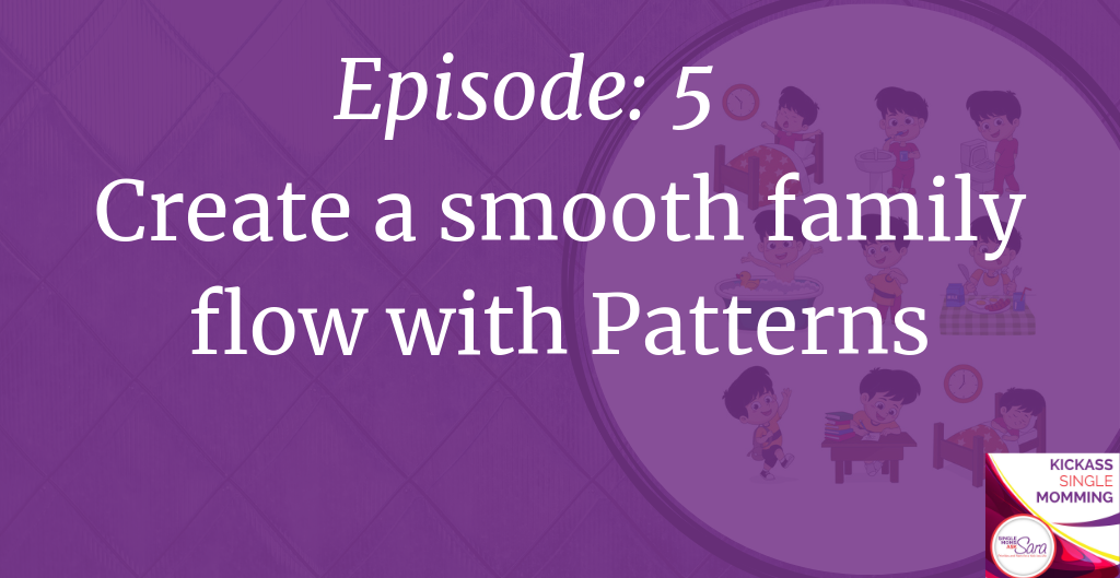 Kickass single momming, sara sherman, create a smooth family flow with Patterns